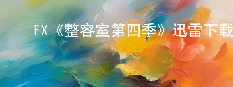 ﻿鲍风的个人主页,﻿FX《整容室第四季》迅雷下载/在线观看/百度云-都市/情感-美剧天堂